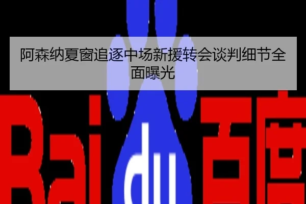 阿森纳夏窗追逐中场新援转会谈判细节全面曝光